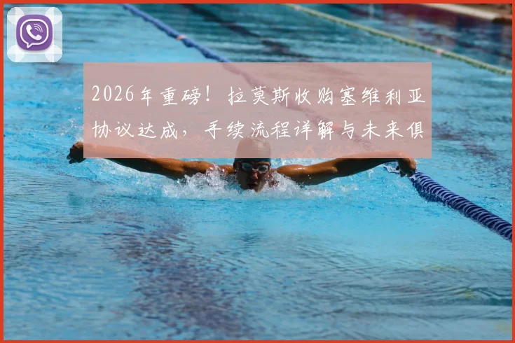 2026年重磅！拉莫斯收购塞维利亚协议达成，手续流程详解与未来俱乐部影响分析