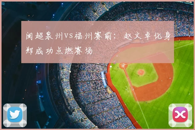 闽超泉州vs福州赛前：赵文卓化身郑成功点燃赛场