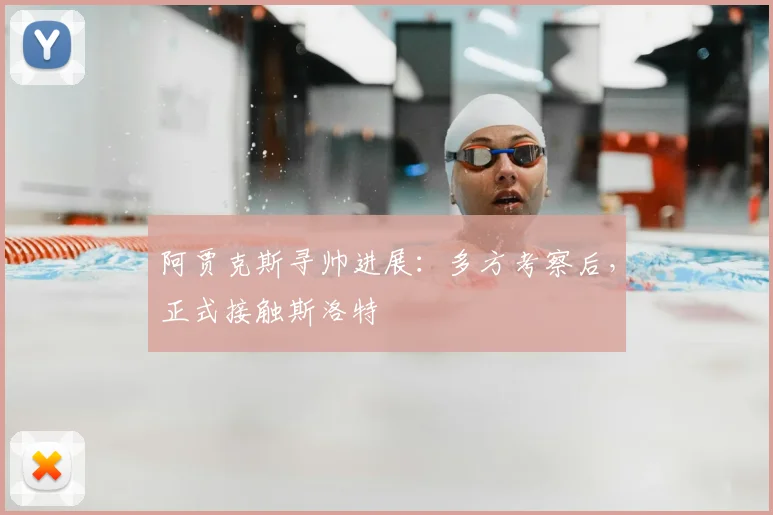 阿贾克斯寻帅进展：多方考察后，正式接触斯洛特